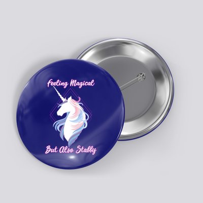 I Feel Magical But Also Stabby Funny Unicorn Gift Button