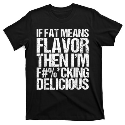 If Fat Means Flavor Then IM Fucking Delicious T-Shirt