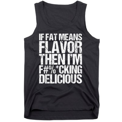 If Fat Means Flavor Then IM Fucking Delicious Tank Top