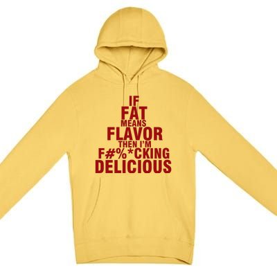 IF FAT MEANS FLAVOR THEN IM FUCK KING DELICIOUS Premium Pullover Hoodie