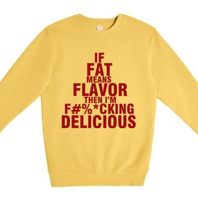 IF FAT MEANS FLAVOR THEN IM FUCK KING DELICIOUS Premium Crewneck Sweatshirt