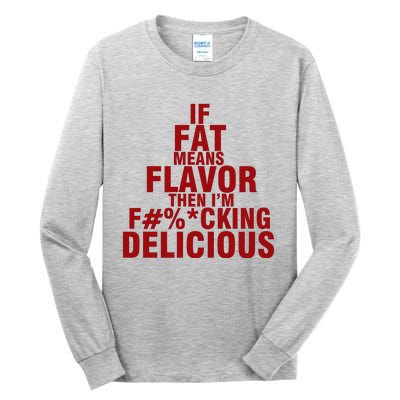 IF FAT MEANS FLAVOR THEN IM FUCK KING DELICIOUS Tall Long Sleeve T-Shirt