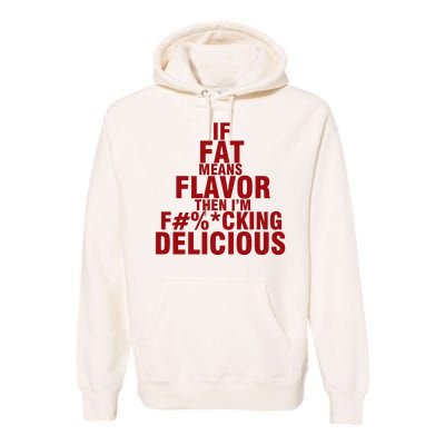 IF FAT MEANS FLAVOR THEN IM FUCK KING DELICIOUS Premium Hoodie