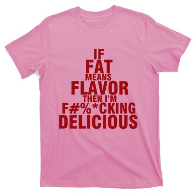 IF FAT MEANS FLAVOR THEN IM FUCK KING DELICIOUS T-Shirt