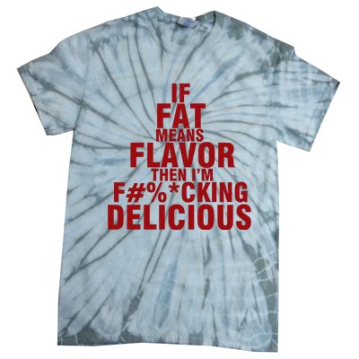 IF FAT MEANS FLAVOR THEN IM FUCK KING DELICIOUS Tie-Dye T-Shirt