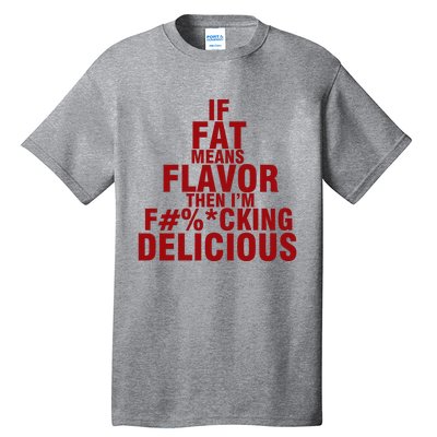 IF FAT MEANS FLAVOR THEN IM FUCK KING DELICIOUS Tall T-Shirt