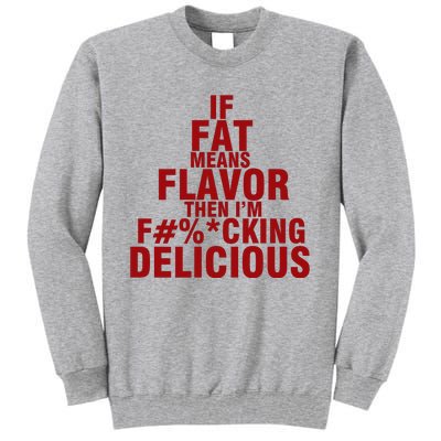 IF FAT MEANS FLAVOR THEN IM FUCK KING DELICIOUS Tall Sweatshirt