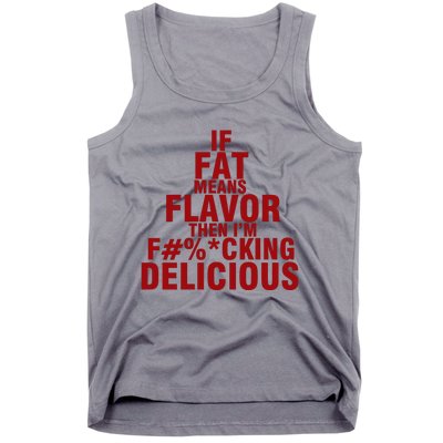 IF FAT MEANS FLAVOR THEN IM FUCK KING DELICIOUS Tank Top