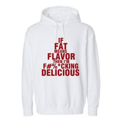 IF FAT MEANS FLAVOR THEN IM FUCK KING DELICIOUS Garment-Dyed Fleece Hoodie