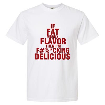 IF FAT MEANS FLAVOR THEN IM FUCK KING DELICIOUS Garment-Dyed Heavyweight T-Shirt