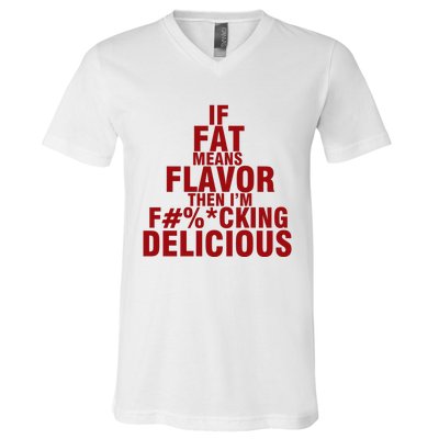 IF FAT MEANS FLAVOR THEN IM FUCK KING DELICIOUS V-Neck T-Shirt