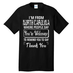 IM From North Carolina Where People Say YouRe Welcome To Tall T-Shirt