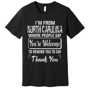 IM From North Carolina Where People Say YouRe Welcome To Premium T-Shirt