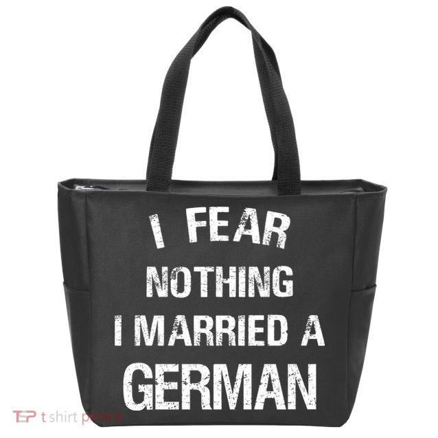 I Fear Nothing I Married A German Shirt Funny German Zip Tote Bag