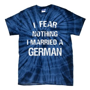 I Fear Nothing I Married A German Shirt Funny German Tie-Dye T-Shirt