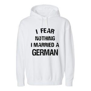 I Fear Nothing I Married A German Shirt Funny German Garment-Dyed Fleece Hoodie