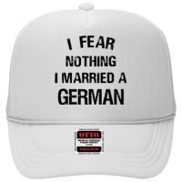 I Fear Nothing I Married A German Shirt Funny German High Crown Mesh Back Trucker Hat