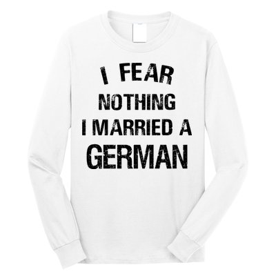 I Fear Nothing I Married A German Shirt Funny German Long Sleeve Shirt