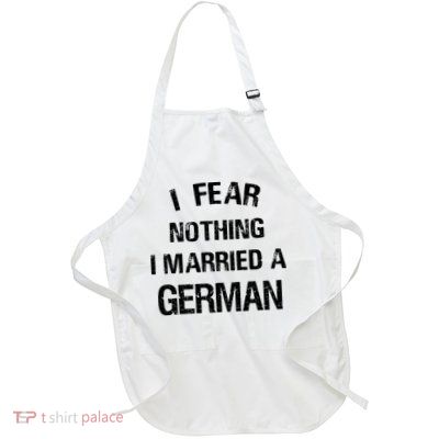 I Fear Nothing I Married A German Shirt Funny German Full-Length Apron With Pockets