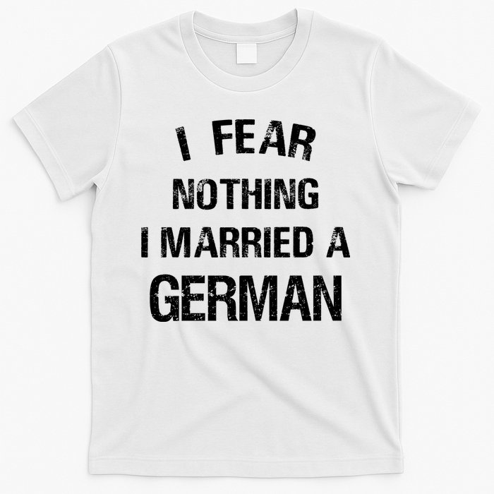I Fear Nothing I Married A German Shirt Funny German T-Shirt
