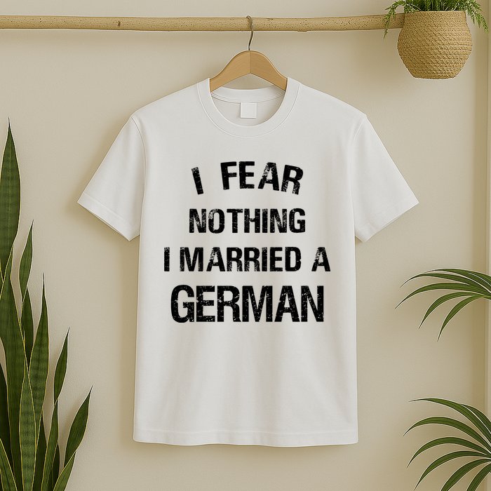 I Fear Nothing I Married A German Shirt Funny German T-Shirt