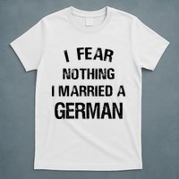 I Fear Nothing I Married A German Shirt Funny German T-Shirt