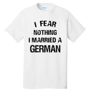 I Fear Nothing I Married A German Shirt Funny German Tall T-Shirt