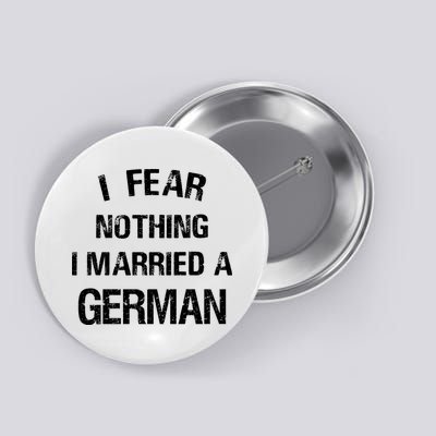 I Fear Nothing I Married A German Shirt Funny German Button