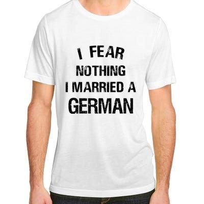 I Fear Nothing I Married A German Shirt Funny German Adult ChromaSoft Performance T-Shirt