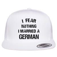 I Fear Nothing I Married A German Shirt Funny German Flat Bill Trucker Hat