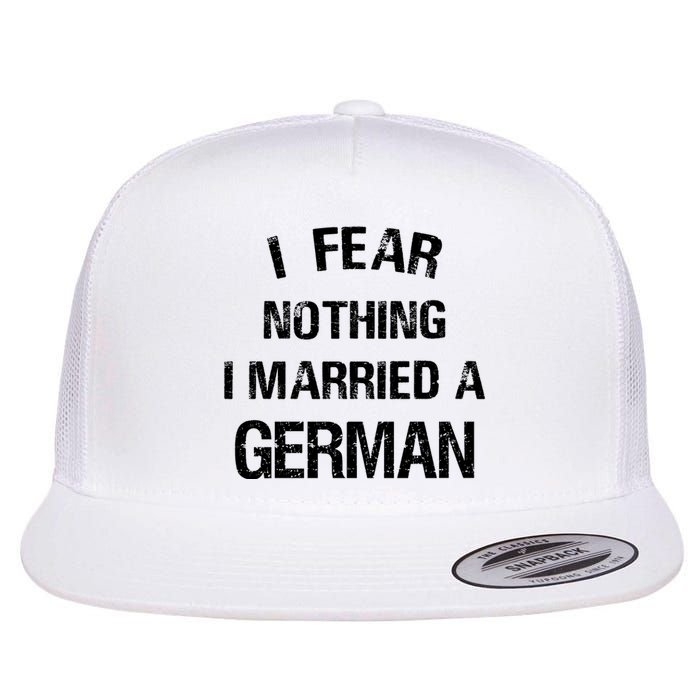 I Fear Nothing I Married A German Shirt Funny German Flat Bill Trucker Hat