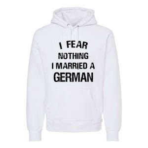 I Fear Nothing I Married A German Shirt Funny German Premium Hoodie