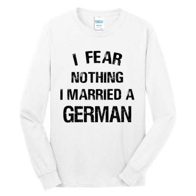 I Fear Nothing I Married A German Shirt Funny German Tall Long Sleeve T-Shirt