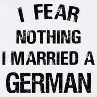 I Fear Nothing I Married A German Shirt Funny German Poster