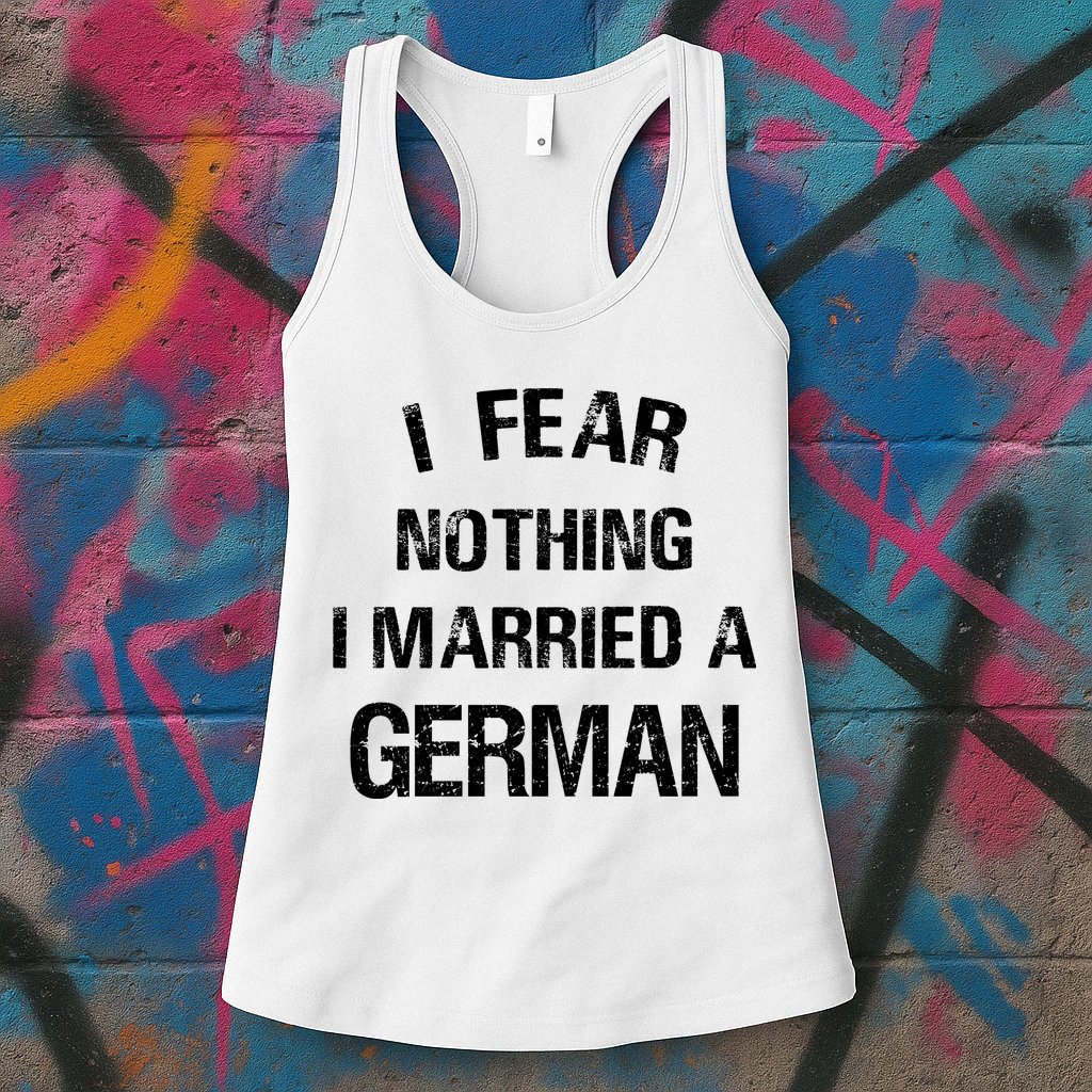 I Fear Nothing I Married A German Shirt Funny German Womens Tank Top