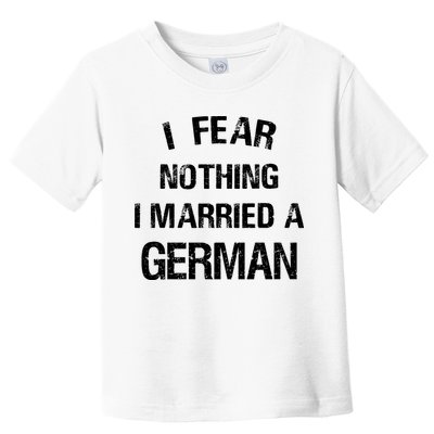 I Fear Nothing I Married A German Shirt Funny German Toddler T-Shirt