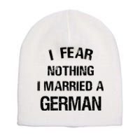 I Fear Nothing I Married A German Shirt Funny German Short Acrylic Beanie