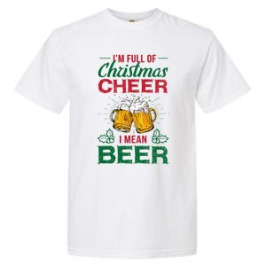 IM Full Of Christmas Cheer I Mean Beer Funny Christmas Gift Garment-Dyed Heavyweight T-Shirt