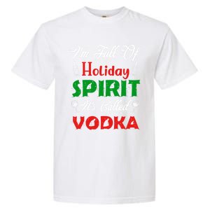 I'm Full Of Holiday Spirit It's Called Vodka Funny Gift Garment-Dyed Heavyweight T-Shirt