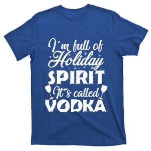 I'm Full Of Holiday Spirit It's Called Vodka Gift T-Shirt