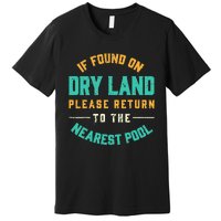 If Found On Dry Land Return To The Nearest Pool, Funny Swim Premium T-Shirt