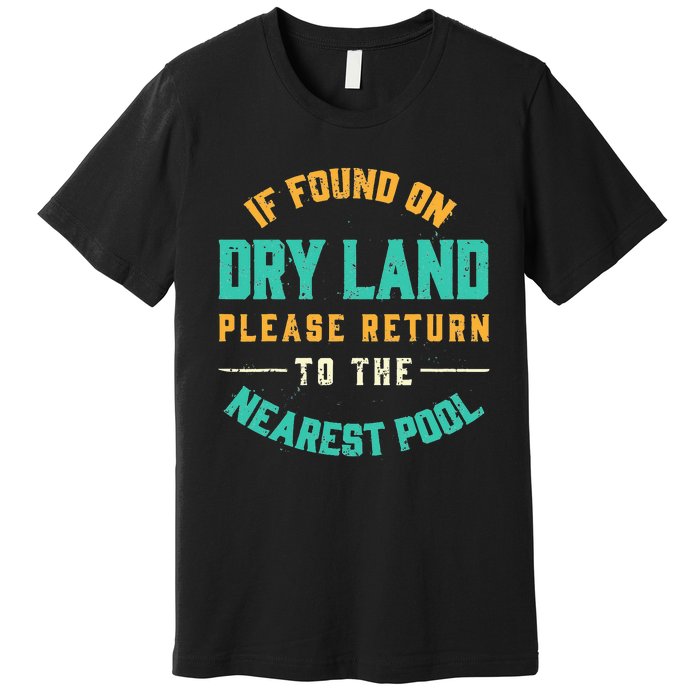 If Found On Dry Land Return To The Nearest Pool, Funny Swim Premium T-Shirt