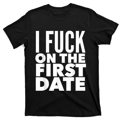 I Fuck On The First Date Pickup Line Funny T-Shirt