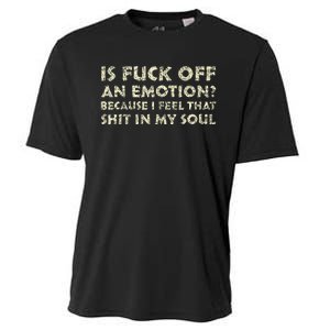 Is Fuck Off An Emotion I Feel That Shit In My Soul Cooling Performance Crew T-Shirt