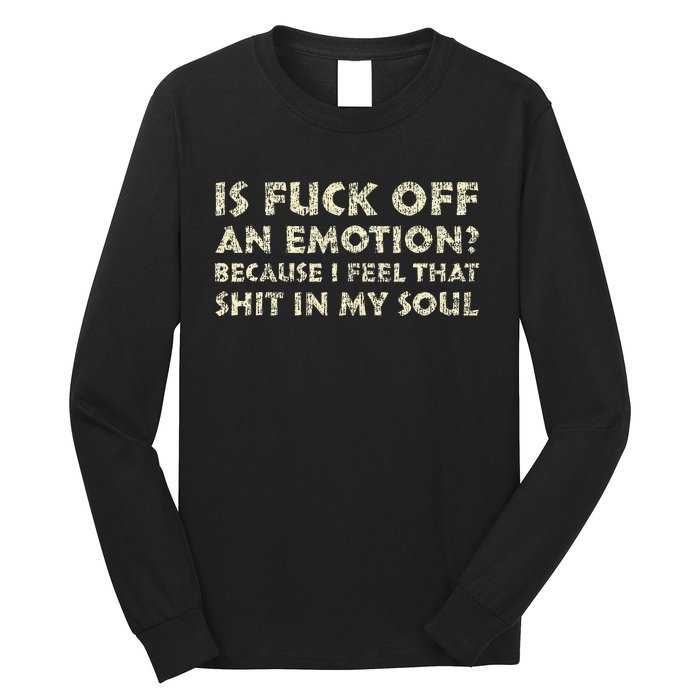 Is Fuck Off An Emotion I Feel That Shit In My Soul Long Sleeve Shirt