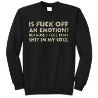 Is Fuck Off An Emotion I Feel That Shit In My Soul Sweatshirt