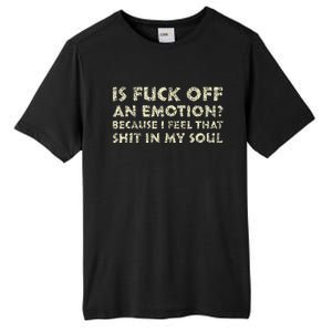 Is Fuck Off An Emotion I Feel That Shit In My Soul Tall Fusion ChromaSoft Performance T-Shirt