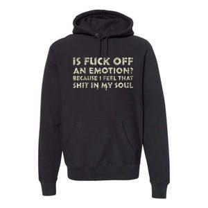 Is Fuck Off An Emotion I Feel That Shit In My Soul Premium Hoodie