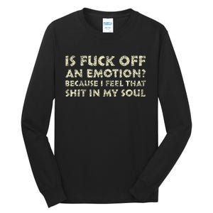 Is Fuck Off An Emotion I Feel That Shit In My Soul Tall Long Sleeve T-Shirt