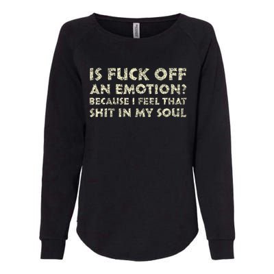 Is Fuck Off An Emotion I Feel That Shit In My Soul Womens California Wash Sweatshirt